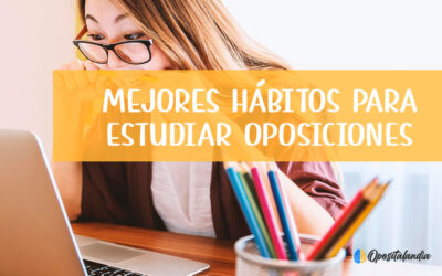 Mejores hábitos para estudiar oposiciones y aprobar