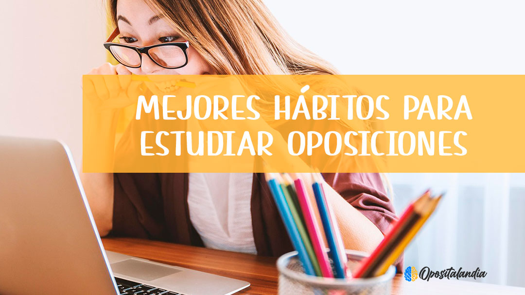 Mejores hábitos para estudiar oposiciones y aprobar